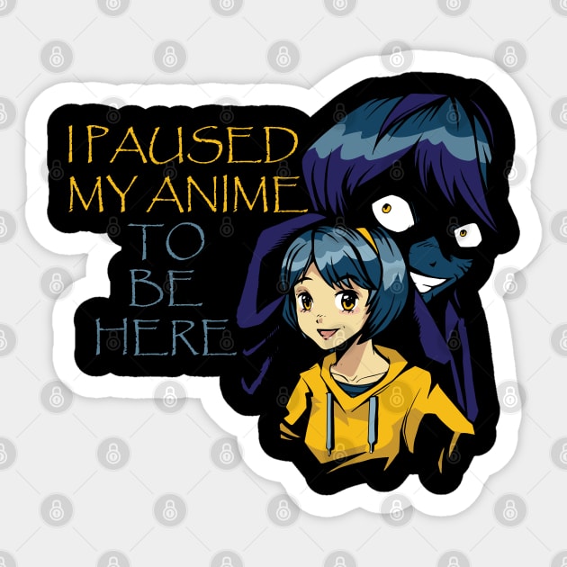 I Paused My Anime To Be Here Sticker by Pixel Threads 
